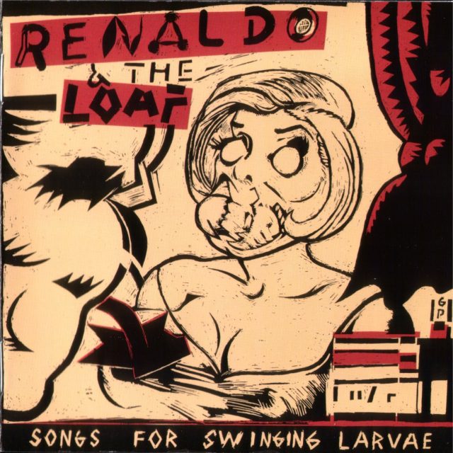 Renaldo and the Loaf – “Songs from Swinging larvae” (LP – Ralph Records 1981)